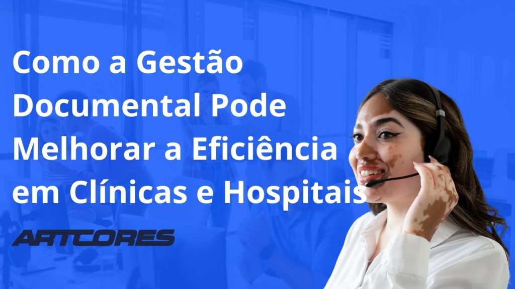Como a Gestão Documental Pode Melhorar a Eficiência em Clínicas e Hospitais